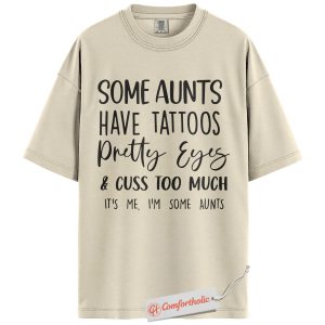 Some Aunts Have Tattoos Shirt, Funny Aunt Quote Shirt, Cool Tattooed Aunt Comfort Colors Shirt