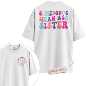 Funny Sister Shirt, Somebody’s Mean Ass Sister Shirt, Family Comfort Colors Shirt 2-Sided
