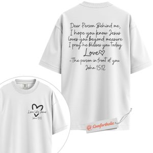 Alternative view of Dear Person Behind Me Shirt, Christian Shirt, John 15:12 Bible Verse Shirt, Faith-Based Love Message Shirt, Jesus Blessing Comfort Colors Shirt 2-Sided