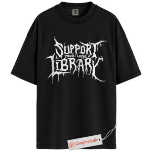 Support Your Local Library Shirt, Gothic Metal Style Book Lover Shirt, Dark Academia Shirt, Reading Shirt, Librarian Comfort Colors Shirt