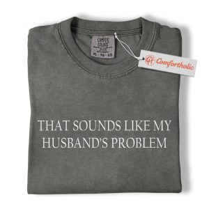 That Sounds Like My Husband’s Problem Shirt, Funny Wife Quote Shirt, Sarcastic Married Life Shirt, Comfort Colors Shirt