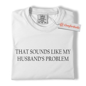 Alternative view of That Sounds Like My Husband’s Problem Shirt, Funny Wife Quote Shirt, Sarcastic Married Life Shirt, Comfort Colors Shirt