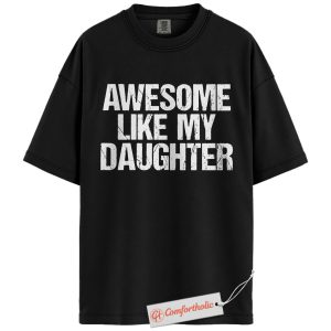 Awesome Like My Daughter Shirt, Funny Dad Shirt, Proud Father Shirt, Gift from Daughter, Comfort Colors Shirt