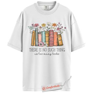 Alternative view of There Is No Such Thing as Too Many Books Shirt, Book Lover Shirt, Floral Book Shirt, Reading Quote Shirt, Comfort Colors Tee