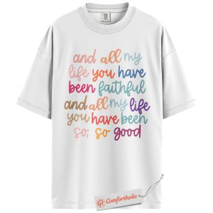 Alternative view of All My Life You Have Been Faithful Shirt, Christian Shirt, Worship Song Lyric Shirt, So So Good God Is Good Shirt, Faith-Based Gift, Comfort Colors Shirt