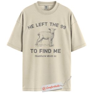 He Left the 99 to Find Me Shirt, Lost Sheep Shirt, Matthew 18:12-14 Bible Verse Shirt, Christian Shirt, Faith-Based Scripture Shirt, Jesus Comfort Colors Shirt