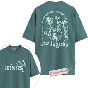 There Was Jesus Shirt, Christian Shirt, Butterfly Floral Shirt, Faith Quote Bible Verse Shirt, Spiritual Healing Shirt, Comfort Colors Shirt 2-Sided