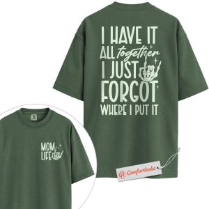 Funny Mom Life Shirt, I Have It All Together I Just Forgot T-Shirt, Skeleton Hand Graphic Tee, Relatable Motherhood Comfort Colors Shirt 2-Sided