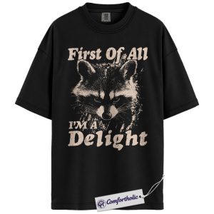 First of All I’m a Delight Shirt, Funny Raccoon T-Shirt, Sarcastic Animal Humor Tee, Cute Trash Panda Graphic Gift for Raccoon Lovers, Wildlife Comfort Colors Shirt