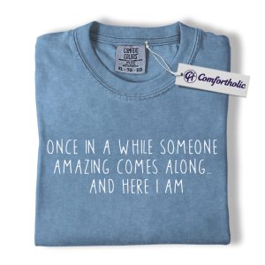 Once in a While Someone Amazing Comes Along Shirt, Funny Self Confidence Quote T-Shirt, Humorous Positive Saying Tee, Gift for Friends, Comfort Colors Shirt