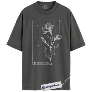 To Whatever End Shirt, Throne of Glass Quote T-Shirt, Floral Fantasy Bookish Graphic Tee for Readers and Sarah J. Maas Fans, Book Lover Comfort Colors Shirt