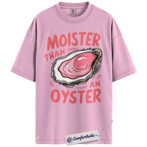 Moister Than an Oyster Shirt, Funny Food Pun T-Shirt, Adult Humor Graphic Tee, Gift for Girlfriend, Comfort Colors Shirt