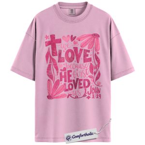 We Love Because He First Loved Us Shirt, 1 John 4:19 Christian Scripture T-Shirt, Floral Faith Graphic Tee, Valentine Shirt, Inspirational Gift for Women, Comfort Colors Shirt