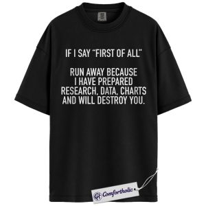 First of All Shirt, Bold Sarcastic Quote Typography Graphic Tee, Funny Research Data Humor T-Shirt, Gift for Teachers Analysts Researchers & Smart Professionals, Comfort Colors Shirt