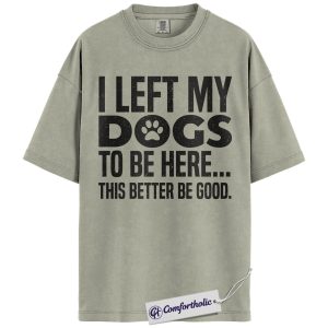 I Left My Dogs Shirt, Funny Dog Mom Quote Graphic Tee, Dog Lover Pet Owner T-Shirt, Gift for Dog Moms & Animal Lovers, Comfort Colors Shirt