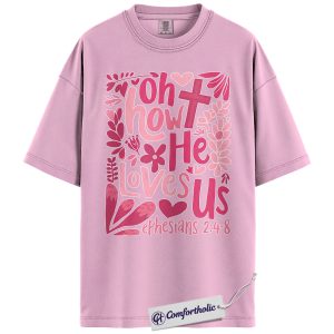Oh How He Loves Us Shirt, Floral Christian Cross Graphic Tee, Ephesians 2:4-8 Bible Verse T-Shirt, Valentine’s Day Gift for Christian Women, Comfort Colors Shirt