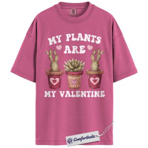 My Plants Are My Valentine Shirt, Funny Plant Lover Graphic Tee, Cute Cactus & Succulent T-Shirt, Valentine Gift for Plant Moms, Comfort Colors Shirt