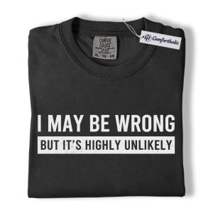 I May Be Wrong Shirt, Bold Sarcastic Quote Graphic Tee, Funny Confidence Humor T-Shirt, Gift for Men Women with Attitude, Comfort Colors Shirt