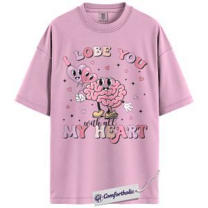 I Lobe You Valentine Shirt, Cute Brain Pun Graphic Tee, Funny Neuroscience T-Shirt, Valentine’s Day Gift for Nurses & Med Students, Comfort Colors Shirt