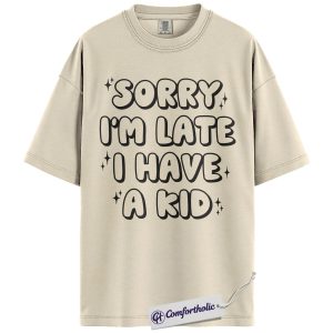 Sorry I’m Late I Have a Kid Shirt, Funny Mom Life Graphic Tee, Parenting Humor T-Shirt, Mother’s Day Gift for Moms, Comfort Colors Shirt